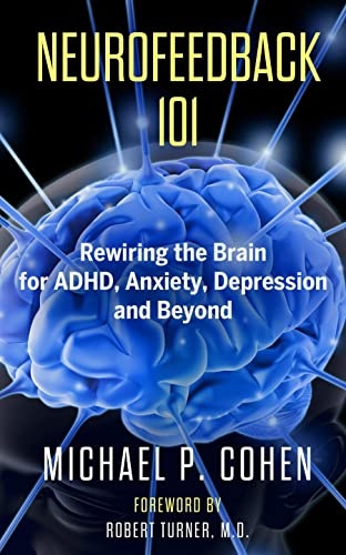 Neurofeedback 101: Rewiring the Brain for ADHD, Anxiety, Depression and Beyond (without medication) (English Edition)